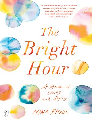 The Bright Hour: a Memoir of Living and Dying - ebook